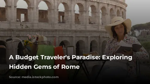 A Budget Traveler's Paradise:  Exploring the Hidden Gems of Rome