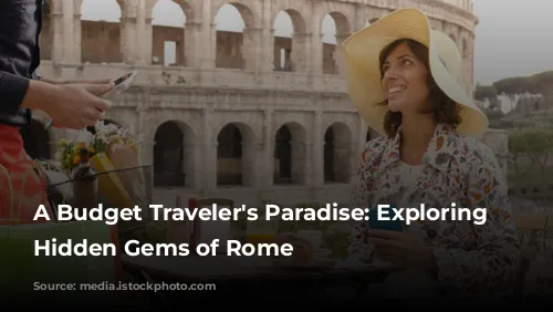 A Budget Traveler's Paradise:  Exploring the Hidden Gems of Rome