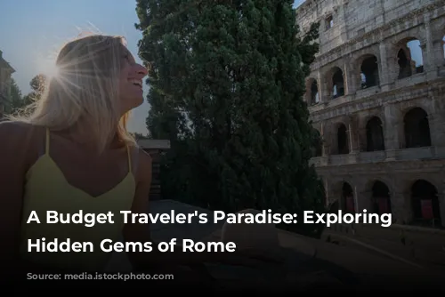 A Budget Traveler's Paradise:  Exploring the Hidden Gems of Rome