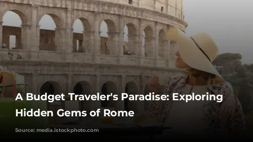 A Budget Traveler's Paradise:  Exploring the Hidden Gems of Rome