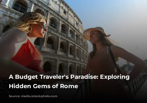 A Budget Traveler's Paradise:  Exploring the Hidden Gems of Rome