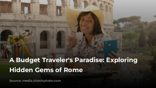 A Budget Traveler's Paradise:  Exploring the Hidden Gems of Rome