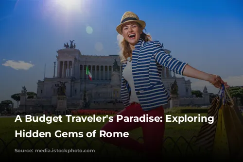 A Budget Traveler's Paradise:  Exploring the Hidden Gems of Rome