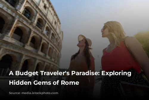 A Budget Traveler's Paradise:  Exploring the Hidden Gems of Rome