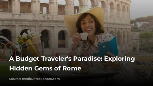 A Budget Traveler's Paradise:  Exploring the Hidden Gems of Rome