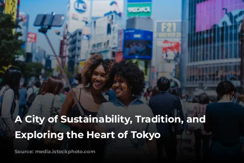 A City of Sustainability, Tradition, and Safety: Exploring the Heart of Tokyo