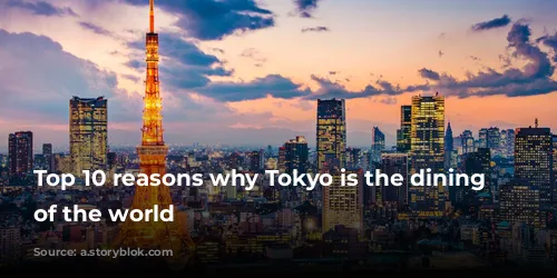 Top 10 reasons why Tokyo is the dining capital of the world