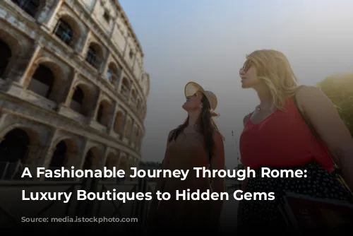 A Fashionable Journey Through Rome: From Luxury Boutiques to Hidden Gems