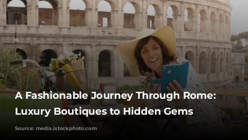 A Fashionable Journey Through Rome: From Luxury Boutiques to Hidden Gems