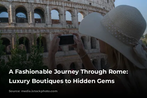 A Fashionable Journey Through Rome: From Luxury Boutiques to Hidden Gems