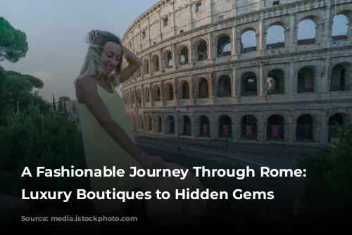 A Fashionable Journey Through Rome: From Luxury Boutiques to Hidden Gems