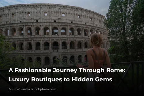 A Fashionable Journey Through Rome: From Luxury Boutiques to Hidden Gems