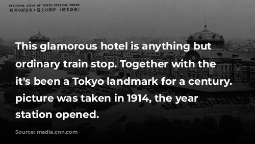 This glamorous hotel is anything but an ordinary train stop. Together with the station, it's been a Tokyo landmark for a century. This picture was taken in 1914, the year the station opened. 