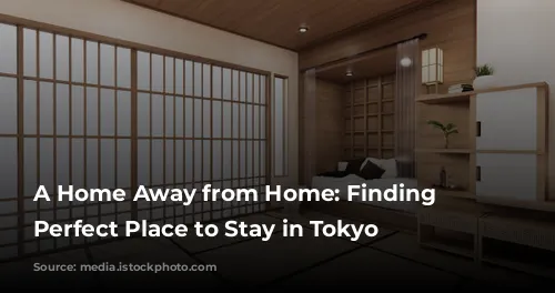 A Home Away from Home: Finding the Perfect Place to Stay in Tokyo