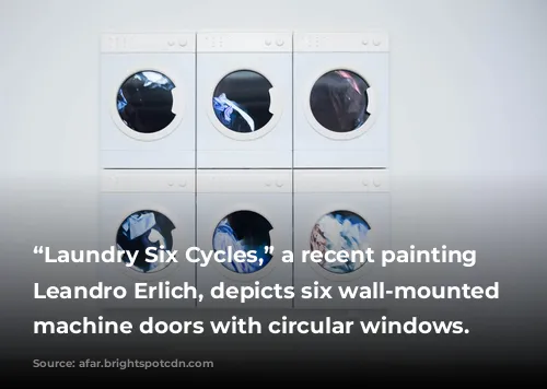  “Laundry Six Cycles,” a recent painting by Leandro Erlich, depicts six wall-mounted washing machine doors with circular windows.