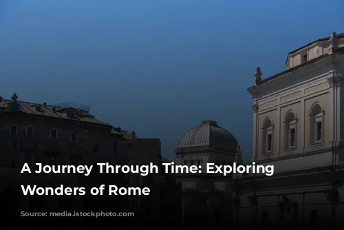 A Journey Through Time: Exploring the Wonders of Rome