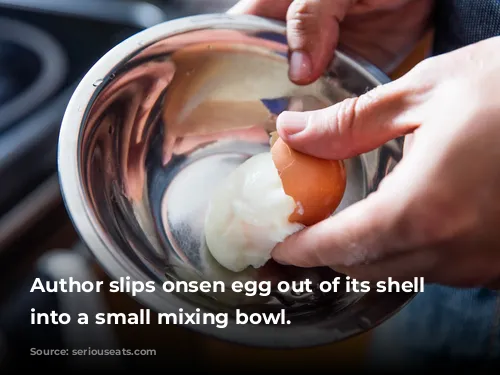 Author slips onsen egg out of its shell and into a small mixing bowl.