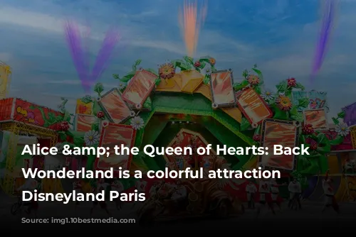 Alice & the Queen of Hearts: Back to Wonderland is a colorful attraction at Disneyland Paris