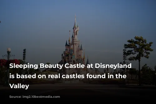 Sleeping Beauty Castle at Disneyland Paris is based on real castles found in the Loire Valley