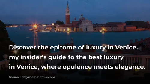 Discover the epitome of luxury in Venice. Explore my insider's guide to the best luxury hotels in Venice, where opulence meets elegance.