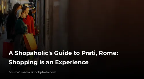 A Shopaholic's Guide to Prati, Rome: Where Shopping is an Experience