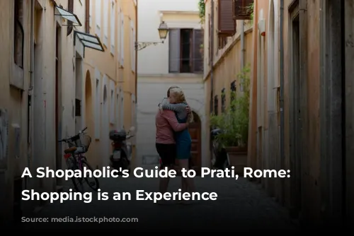 A Shopaholic's Guide to Prati, Rome: Where Shopping is an Experience