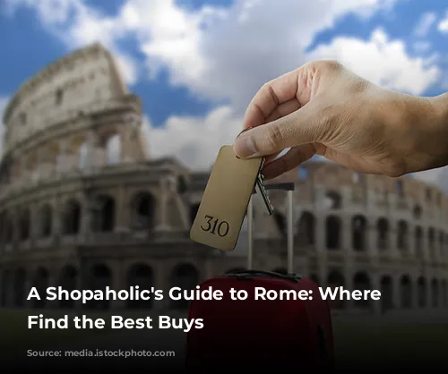 A Shopaholic's Guide to Rome: Where to Find the Best Buys