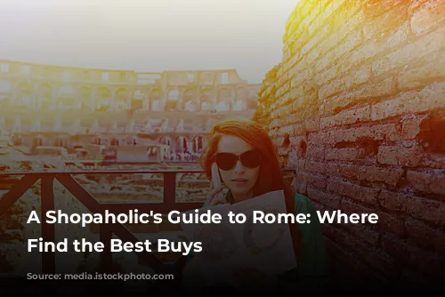 A Shopaholic's Guide to Rome: Where to Find the Best Buys