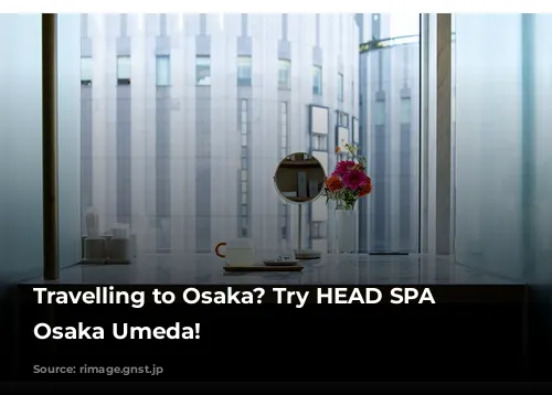 Travelling to Osaka? Try HEAD SPA Kuu Osaka Umeda!