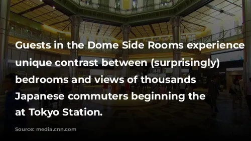 Guests in the Dome Side Rooms experience a unique contrast between (surprisingly) quiet bedrooms and views of thousands of Japanese commuters beginning the day at Tokyo Station.