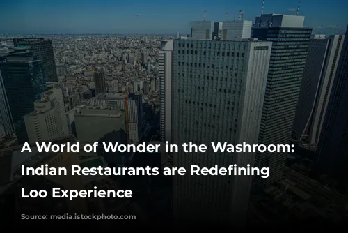 A World of Wonder in the Washroom: How Indian Restaurants are Redefining the Loo Experience