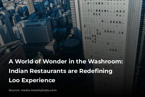 A World of Wonder in the Washroom: How Indian Restaurants are Redefining the Loo Experience