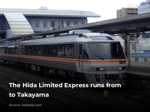 The Hida Limited Express runs from Nagoya to Takayama