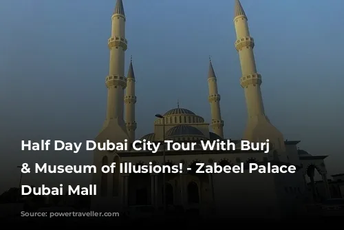 Half Day Dubai City Tour With Burj Khalifa & Museum of Illusions! - Zabeel Palace and Dubai Mall