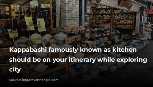 Kappabashi famously known as kitchen town should be on your itinerary while exploring the city