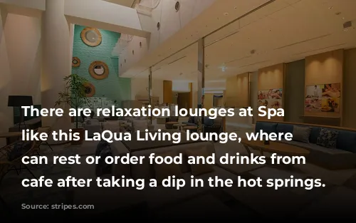 There are relaxation lounges at Spa LaQua like this LaQua Living lounge, where visitors can rest or order food and drinks from the cafe after taking a dip in the hot springs.