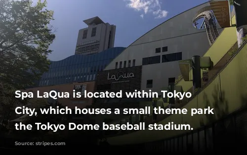 Spa LaQua is located within Tokyo Dome City, which houses a small theme park and the Tokyo Dome baseball stadium.