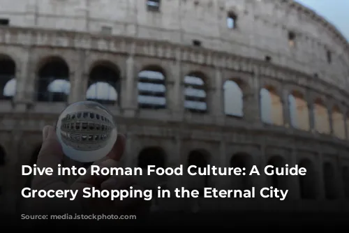 Dive into Roman Food Culture: A Guide to Grocery Shopping in the Eternal City