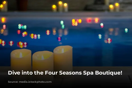 Dive into the Four Seasons Spa Boutique!