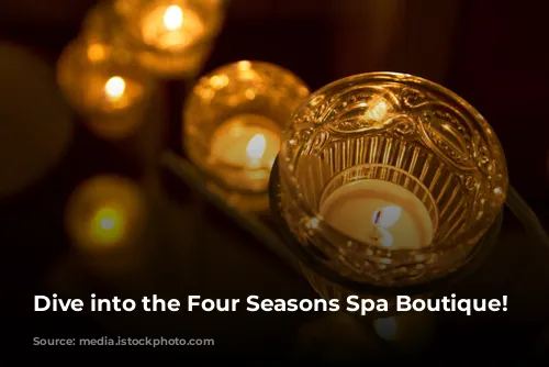 Dive into the Four Seasons Spa Boutique!