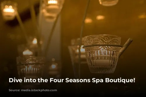 Dive into the Four Seasons Spa Boutique!