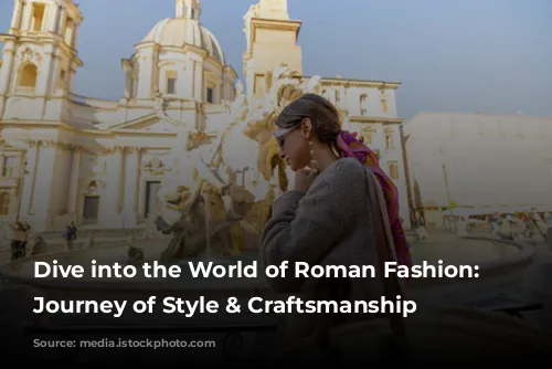 Dive into the World of Roman Fashion: A Journey of Style & Craftsmanship