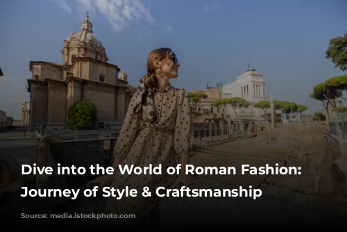 Dive into the World of Roman Fashion: A Journey of Style & Craftsmanship