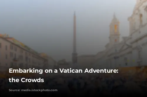 Embarking on a Vatican Adventure: Avoiding the Crowds