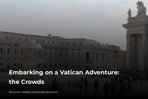 Embarking on a Vatican Adventure: Avoiding the Crowds