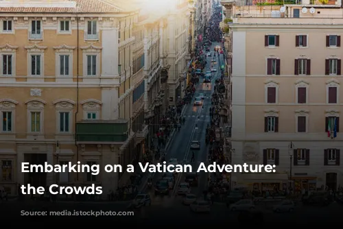 Embarking on a Vatican Adventure: Avoiding the Crowds