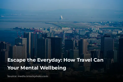 Escape the Everyday: How Travel Can Boost Your Mental Wellbeing