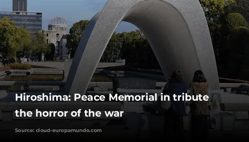 Hiroshima: Peace Memorial  in tribute to the horror of the war