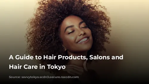 A Guide to Hair Products, Salons and Afro Hair Care in Tokyo