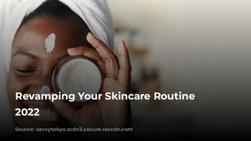 Revamping Your Skincare Routine for 2022